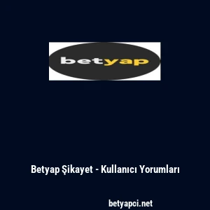Betyap Şikayet - Kullanıcı Yorumları